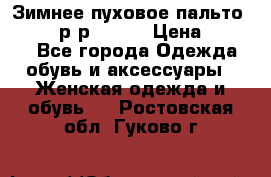 Зимнее пуховое пальто Moncler р-р 42-44 › Цена ­ 2 200 - Все города Одежда, обувь и аксессуары » Женская одежда и обувь   . Ростовская обл.,Гуково г.